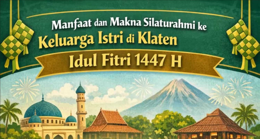 Manfaat dan Makna Silaturahmi ke Keluarga Istri di Klaten pada Idul Fitri 1447 H
